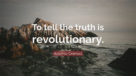 Antonio Gramsci Quote: “To tell the truth is revolutionary.” (10 wallpapers) - Quotefancy