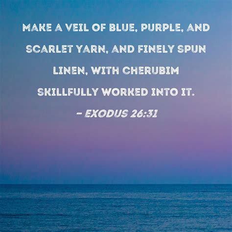 Exodus 26:31 Make a veil of blue, purple, and scarlet yarn, and finely spun linen, with cherubim ...