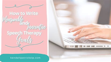 How to Write Measurable and Innovative Speech Therapy Goals - kendall.patrick.slp