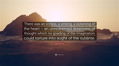 Edgar Allan Poe Quote: “There was an iciness, a sinking, a sickening of the heart – an ...