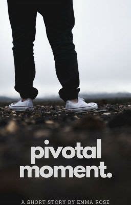 Pivotal Moment - Wattpad