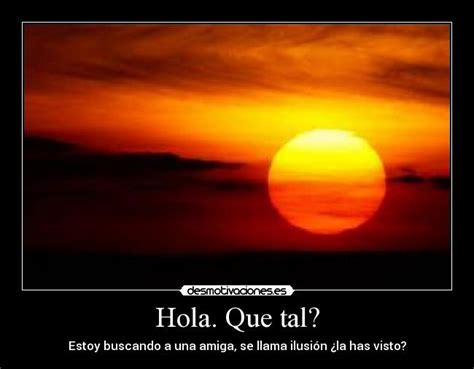 Hola. Que tal? | Desmotivaciones