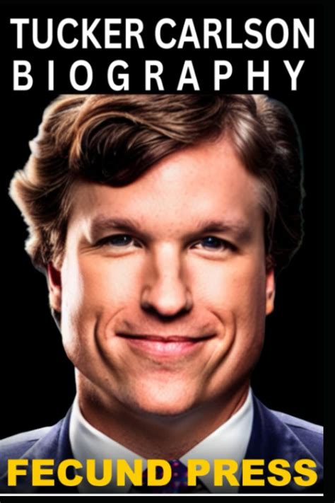 TUCKER CARLSON BIOGRAPHY: THE UNTOLD STORY OF TUCKER CARLSON by FECUND ...