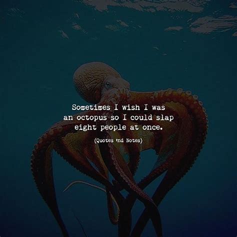 Sometimes I wish I was an octopus so I could slap eight people at once. —via http://ift.tt ...