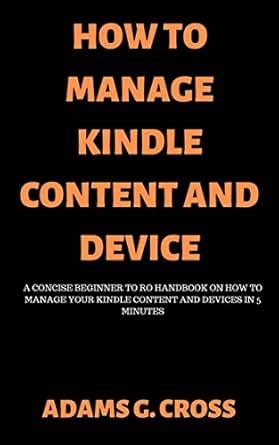 Amazon.com: HOW TO MANAGE KINDLE CONTENT AND DEVICES: A Concised ...