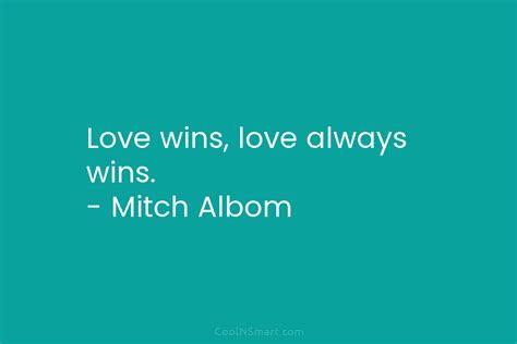 Mitch Albom Quote: Love wins, love always wins. – Mitch... - CoolNSmart