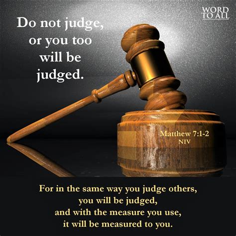 Do not judge, or you too will be judged. For in the same way you judge others, you will be ...