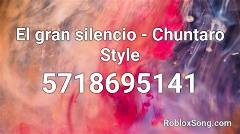 El gran silencio - Chuntaro Style Roblox ID - Roblox music codes