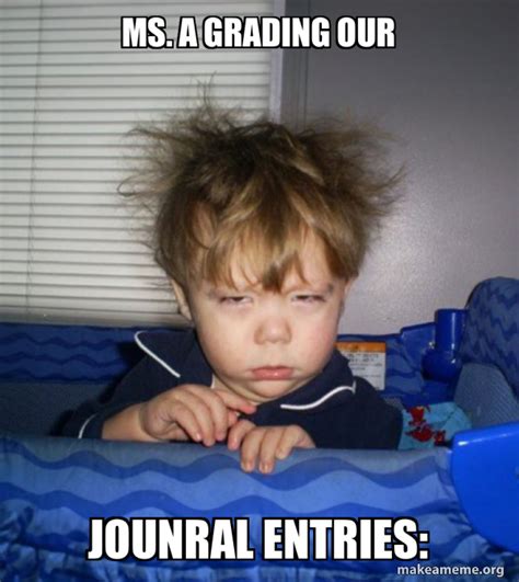 Ms. A grading our jounral entries: - Monday Mornings | Make a Meme