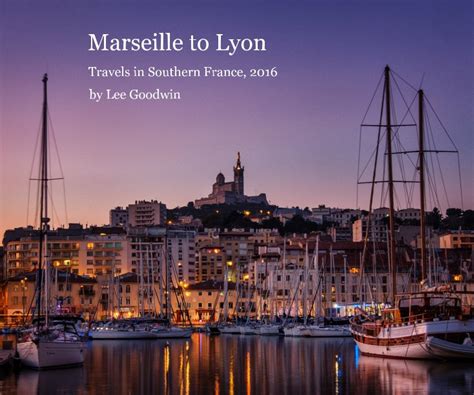 Marseille to Lyon by Lee Goodwin | Blurb Books