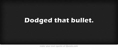 Dodged A Bullet Quotes. QuotesGram