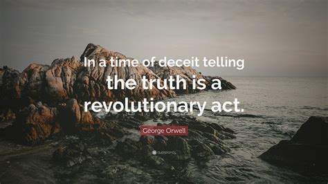 George Orwell Quote: “In a time of deceit telling the truth is a revolutionary act.”