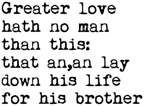 "Greater love hath no man than this: that an,an lay down his life for ...