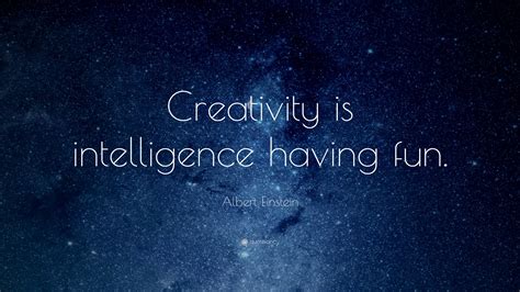 Albert Einstein Quote: “Creativity is intelligence having fun.”