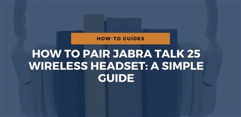 How To Pair Jabra Talk 25 Wireless Headset: A Simple Guide