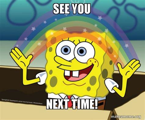 See you next time! - Rainbow SpongeBob Meme Generator