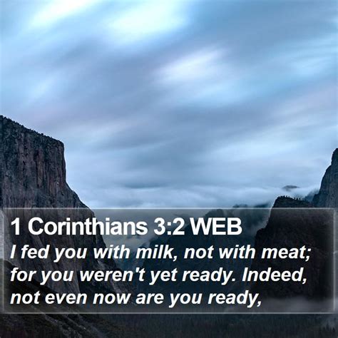 1 Corinthians 3:2 WEB - I fed you with milk, not with meat; for you