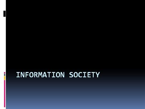 INFORMATION SOCIETY WHAT IS INFORMATION SOCIETY An Information