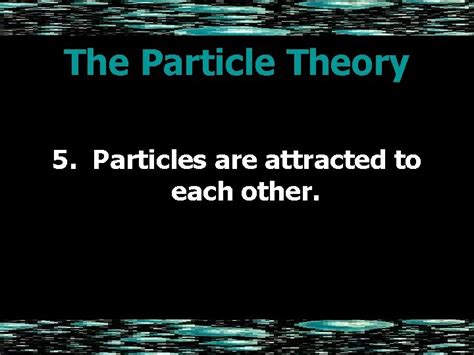 The Particle Theory The Particle Theory explains how