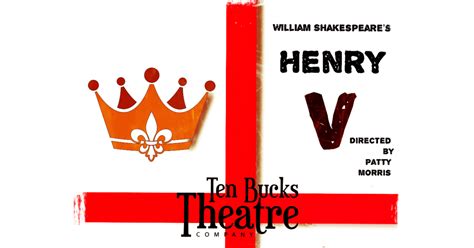 Ten Bucks Theatre Company, Inc. Presents: Henry V