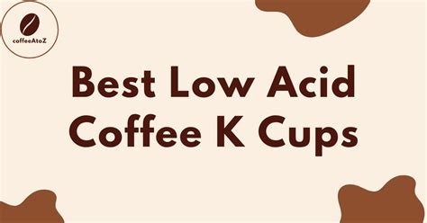 8 Best Low Acid Coffee K Cups 2024: All You Have to Know