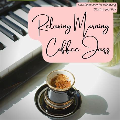 Slow Piano Jazz for a Relaxing Start to Your Day, Relaxing Morning Coffee Jazz - Qobuz