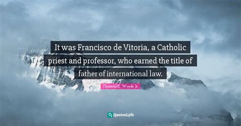 It was Francisco de Vitoria, a Catholic priest and professor, who earn ...