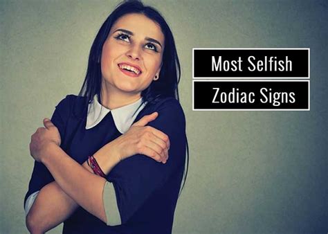 Most Selfish Zodiac Signs According to Astrology - Revive Zone