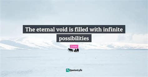 The eternal void is filled with infinite possibilities... Quote by ...