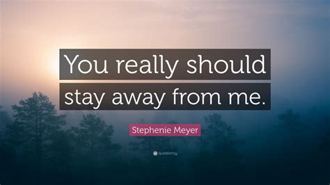 Stephenie Meyer Quote: “You really should stay away from me.” (6 wallpapers) - Quotefancy