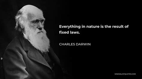 Charles Darwin Quote: Everything in nature is the result of fixed laws.