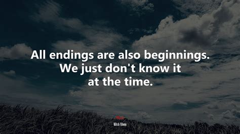 All endings are also beginnings. We just don’t know it at the time ...