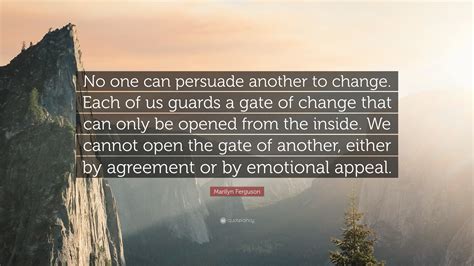 Marilyn Ferguson Quote: “No one can persuade another to change. Each of ...