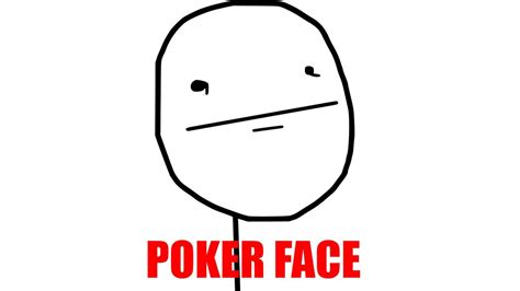 Poker Face | Know Your Meme