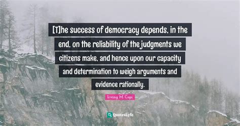 [T]he success of democracy depends, in the end, on the reliability of ...