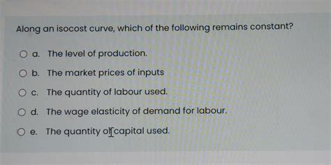 Solved Along an isocost curve, which of the following | Chegg.com