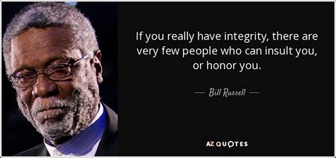 Bill Russell quote: If you really have integrity, there are very few people...