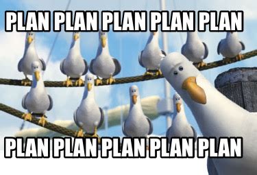 Meme Creator - Funny PLAN PLAN PLAN PLAN PLAN PLAN PLAN PLAN PLAN PLAN ...