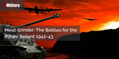 Meat Grinder: The Battles for the Rzhev Salient 1942-43