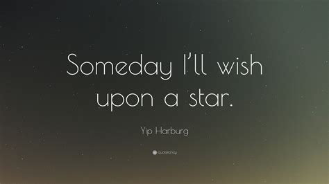 Yip Harburg Quote: “Someday I’ll wish upon a star.”