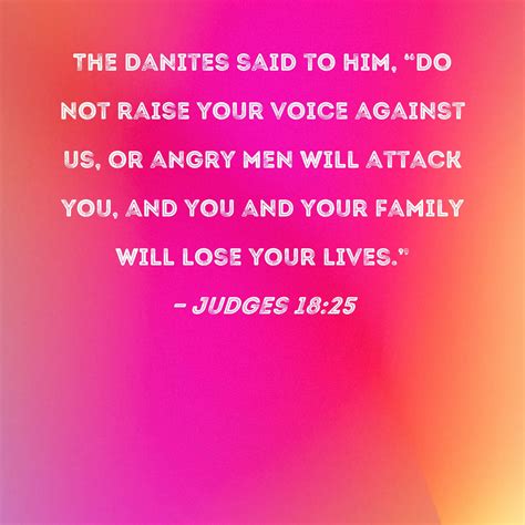 Judges 18:25 The Danites said to him, "Do not raise your voice against us, or angry men will ...