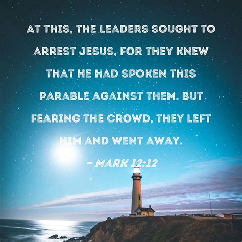 Mark 12:12 At this, the leaders sought to arrest Jesus, for they knew ...