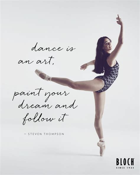 Dance is an art, paint your dream and follow it - Steven Thompson # ...