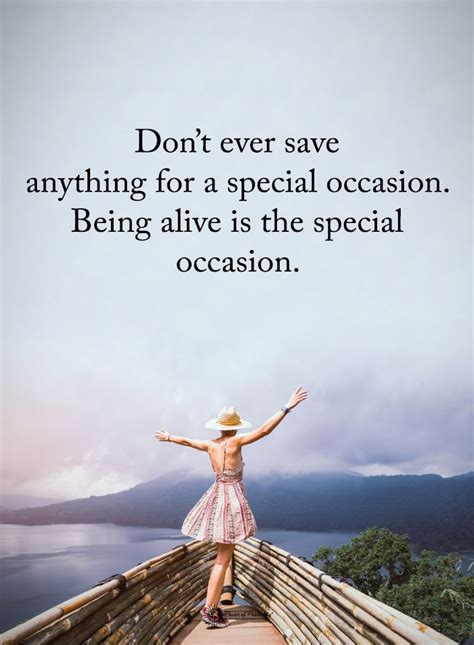 Don't ever save anything for a special occasion. Being alive is the special occasion. | New ...