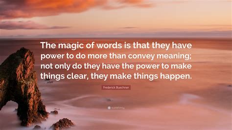 Frederick Buechner Quote: “The magic of words is that they have power ...