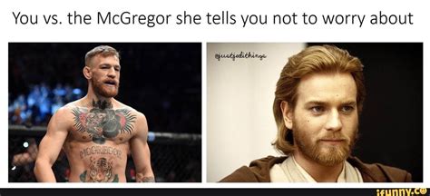 You vs. the McGregor she tells you not to worry about - ) in 2021 ...