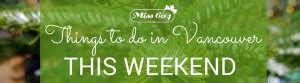 Things to do in Vancouver This Weekend » Vancouver Blog Miss604