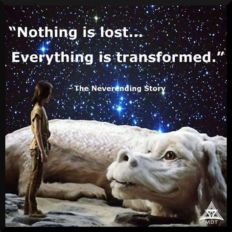 Nothing is lost... Everything is transformed. - The Neverending Story #IamOneMind Story Quotes ...