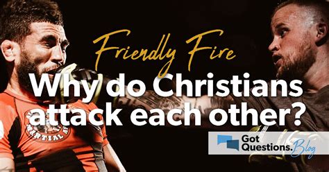 Friendly fire — Why do Christians attack each other?