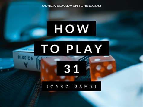 How To Play 31 [Card Game] - Our Lively Adventures